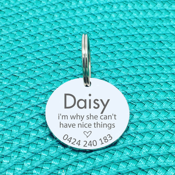 Personalised Pet Tag, I'm Why She Can't Have Nice Things Design (Personalised Custom Engraved Dog Tag)
