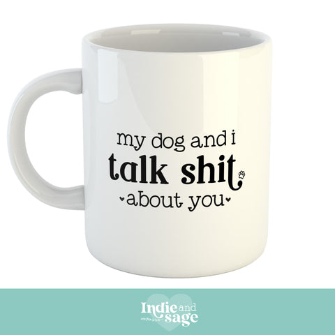 Mug - My dog and i talk shit about you