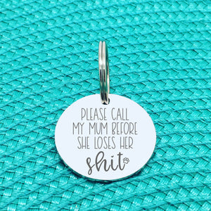 Engraved Personalised Pet Tag 'Please Call My Mum Before She Loses Her Shit' Double Sided Dog Tag (Change Mum To Any Other Name)