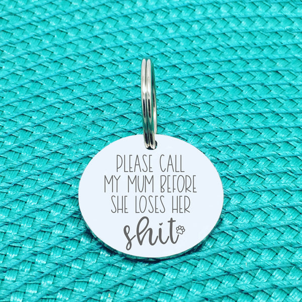 Engraved Personalised Pet Tag 'Please Call My Mum Before She Loses Her Shit' Double Sided Dog Tag (Change Mum To Any Other Name)