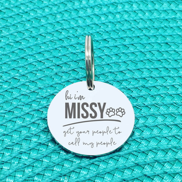 Personalised Pet Tag, 'Missy' Get Your People To Call My People Design (Personalised Custom Engraved Dog Tag)