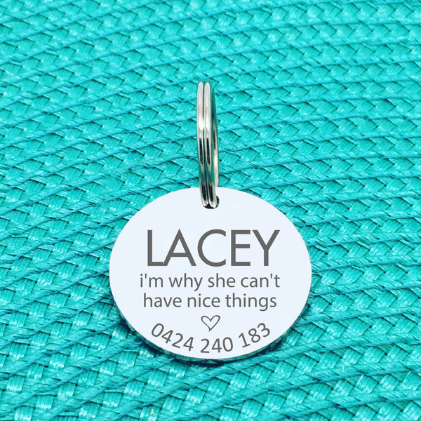 Personalised Pet Tag, I'm Why She Can't Have Nice Things Design (Personalised Custom Engraved Dog Tag)