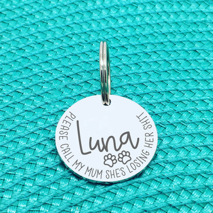Personalised Pet Tag - Please Call My Mum She's Losing Her Shit 'Luna' Design (Change Mum to Another Name)