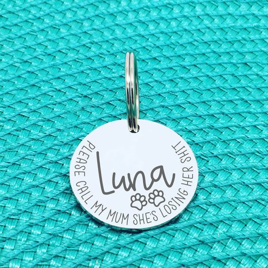 Personalised Pet Tag - Please Call My Mum She's Losing Her Shit 'Luna' Design (Change Mum to Another Name)