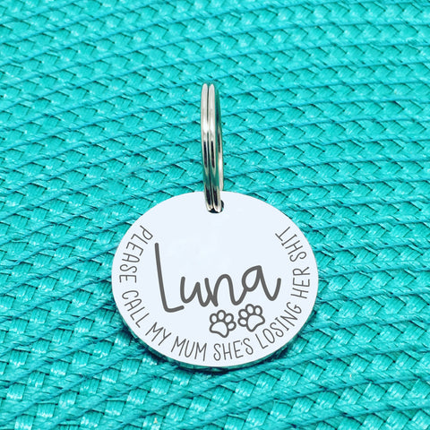 Personalised Pet Tag - Please Call My Mum She's Losing Her Shit 'Luna' Design (Change Mum to Another Name)